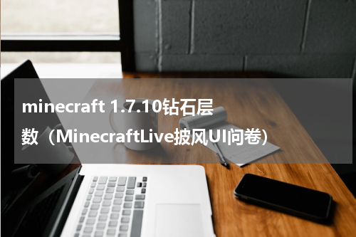 minecraft 1.7.10钻石层数（MinecraftLive披风UI问卷）