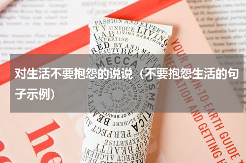 对生活不要抱怨的说说（不要抱怨生活的句子示例）