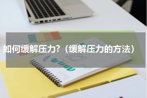 如何缓解压力?（缓解压力的方法）