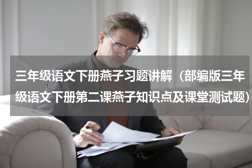 三年级语文下册燕子习题讲解（部编版三年级语文下册第二课燕子知识点及课堂测试题）