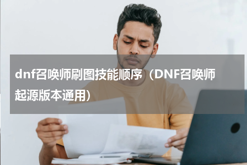 dnf召唤师刷图技能顺序（DNF召唤师起源版本通用）