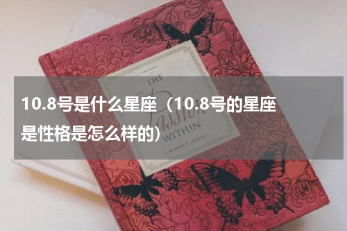 10.8号是什么星座（10.8号的星座是性格是怎么样的）