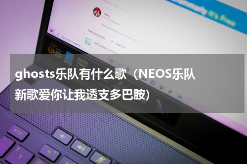 ghosts乐队有什么歌（NEOS乐队新歌爱你让我透支多巴胺）