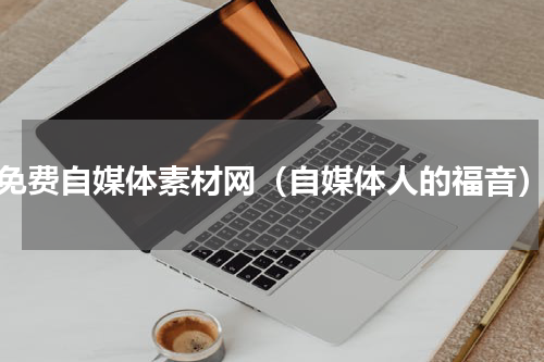 免费自媒体素材网（自媒体人的福音）