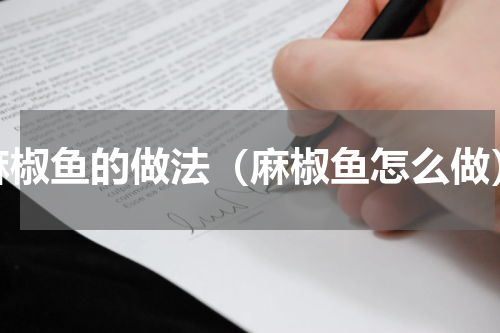 麻椒鱼的做法（麻椒鱼怎么做）