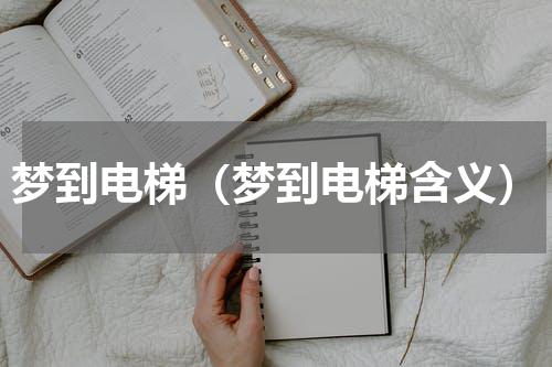 梦到电梯（梦到电梯含义）