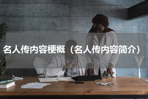 名人传内容梗概（名人传内容简介）