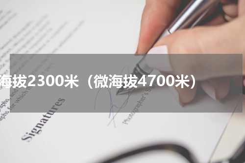 海拔2300米（微海拔4700米）