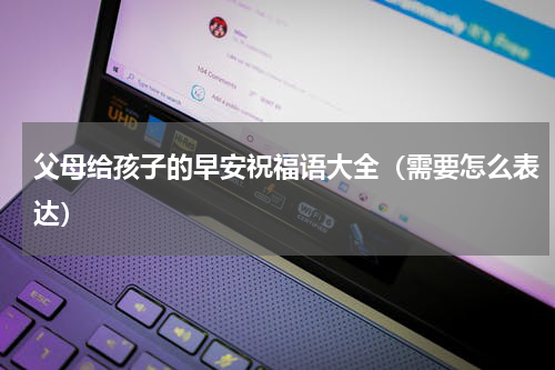 父母给孩子的早安祝福语大全（需要怎么表达）