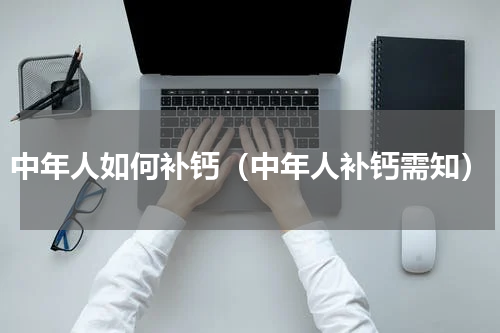 中年人如何补钙（中年人补钙需知）