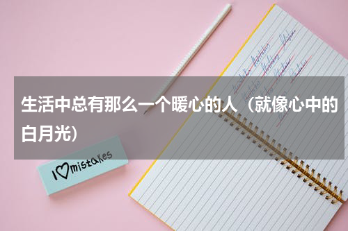 生活中总有那么一个暖心的人（就像心中的白月光）