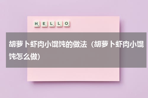 胡萝卜虾肉小馄饨的做法（胡萝卜虾肉小馄饨怎么做）