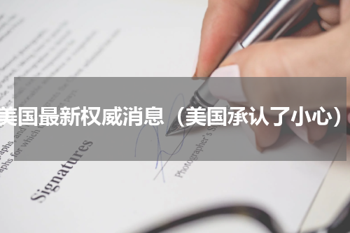 美国最新权威消息（美国承认了小心）