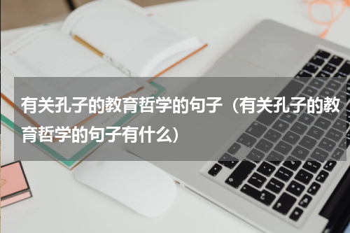 有关孔子的教育哲学的句子（有关孔子的教育哲学的句子有什么）