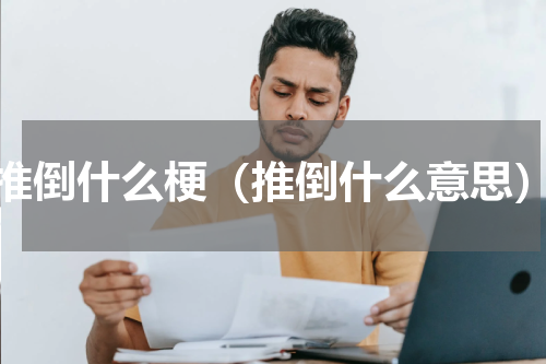 推倒什么梗（推倒什么意思）