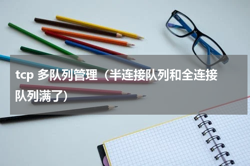 tcp 多队列管理（半连接队列和全连接队列满了）