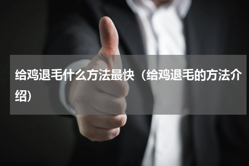 给鸡退毛什么方法最快（给鸡退毛的方法介绍）