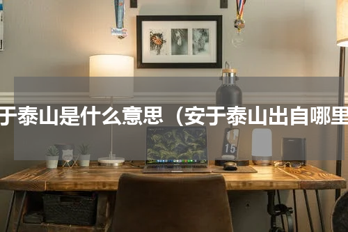 安于泰山是什么意思（安于泰山出自哪里）