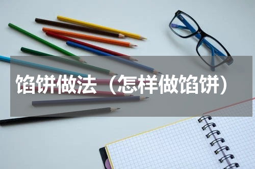 馅饼做法（怎样做馅饼）