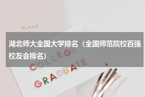 湖北师大全国大学排名（全国师范院校百强校友会排名）
