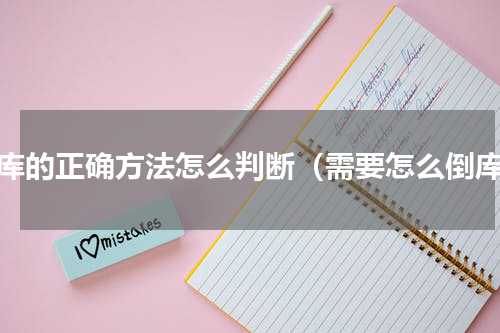 倒库的正确方法怎么判断（需要怎么倒库）