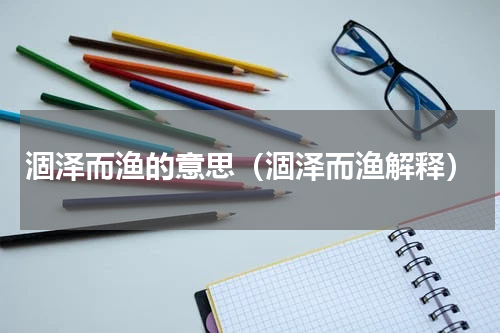 涸泽而渔的意思（涸泽而渔解释）
