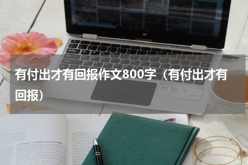 有付出才有回报作文800字（有付出才有回报）