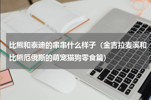 比熊和泰迪的串串什么样子（金吉拉麦溪和比熊厄俄斯的萌宠猫狗零食篇）