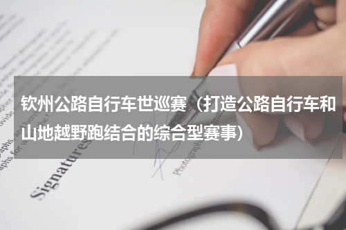 钦州公路自行车世巡赛（打造公路自行车和山地越野跑结合的综合型赛事）