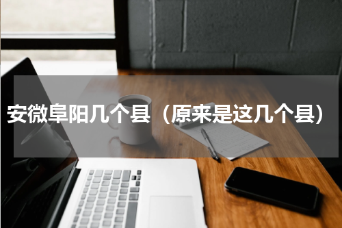 安微阜阳几个县（原来是这几个县）