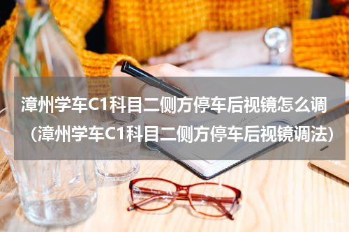 漳州学车C1科目二侧方停车后视镜怎么调（漳州学车C1科目二侧方停车后视镜调法）