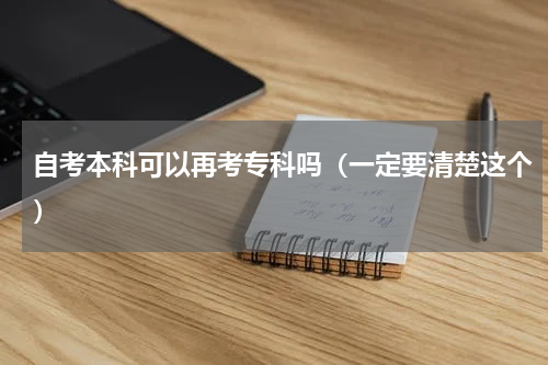 自考本科可以再考专科吗（一定要清楚这个）