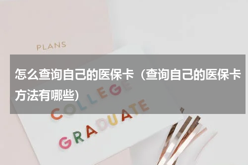 怎么查询自己的医保卡（查询自己的医保卡方法有哪些）