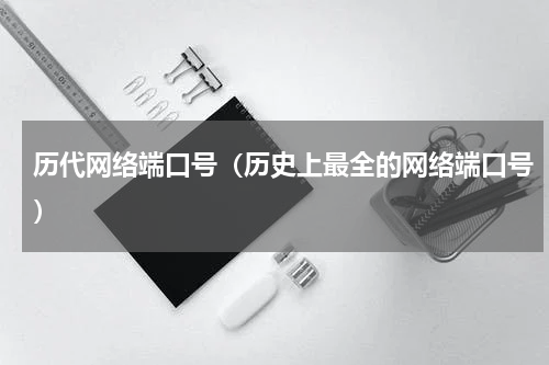 历代网络端口号（历史上最全的网络端口号）