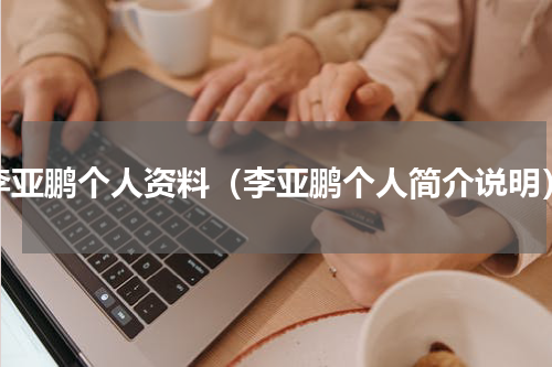李亚鹏个人资料（李亚鹏个人简介说明）