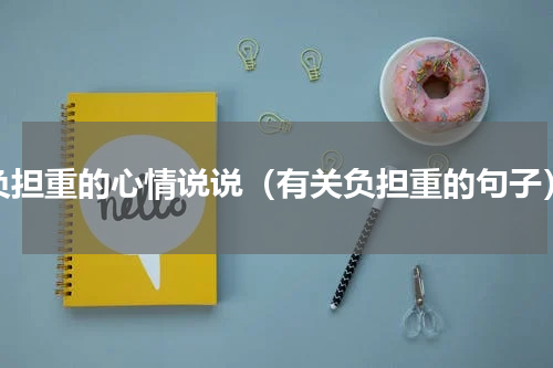 负担重的心情说说（有关负担重的句子）