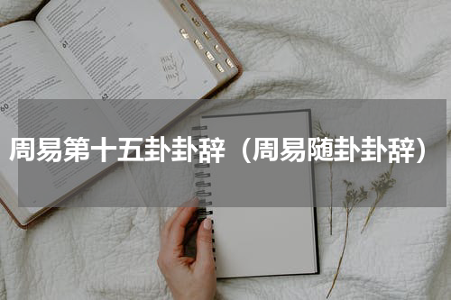 周易第十五卦卦辞（周易随卦卦辞）