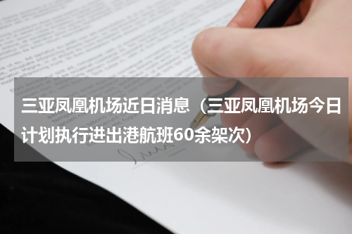 三亚凤凰机场近日消息（三亚凤凰机场今日计划执行进出港航班60余架次）