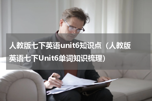 人教版七下英语unit6知识点（人教版英语七下Unit6单词知识梳理）