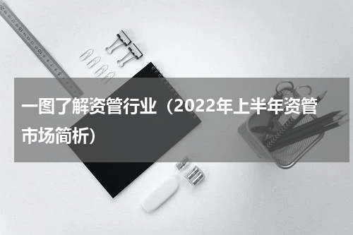 一图了解资管行业（2022年上半年资管市场简析）