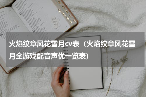 火焰纹章风花雪月cv表（火焰纹章风花雪月全游戏配音声优一览表）