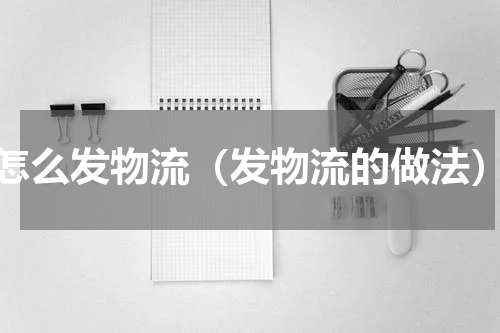 怎么发物流（发物流的做法）