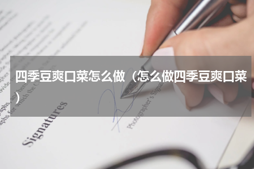 四季豆爽口菜怎么做（怎么做四季豆爽口菜）
