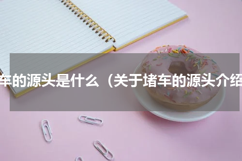 堵车的源头是什么（关于堵车的源头介绍）