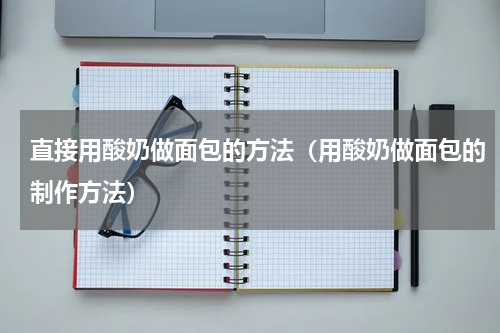 直接用酸奶做面包的方法（用酸奶做面包的制作方法）