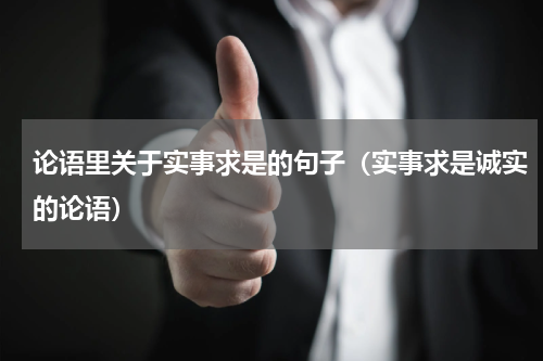 论语里关于实事求是的句子（实事求是诚实的论语）