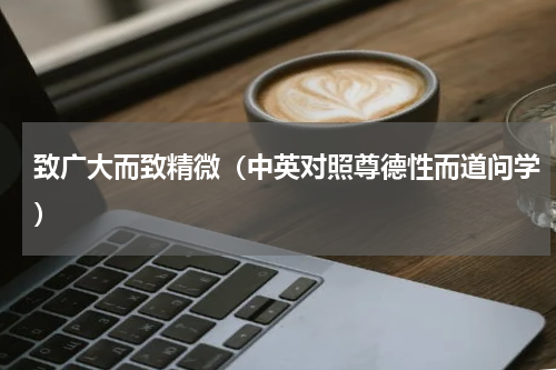 致广大而致精微（中英对照尊德性而道问学）