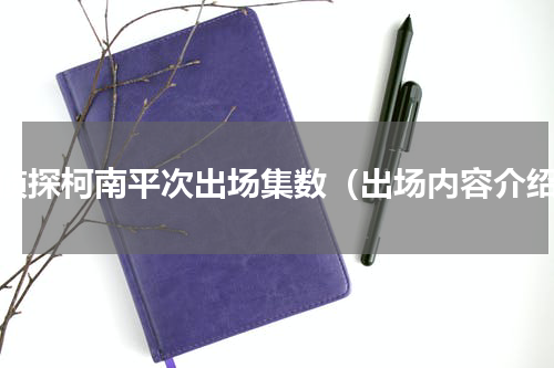名侦探柯南平次出场集数（出场内容介绍）