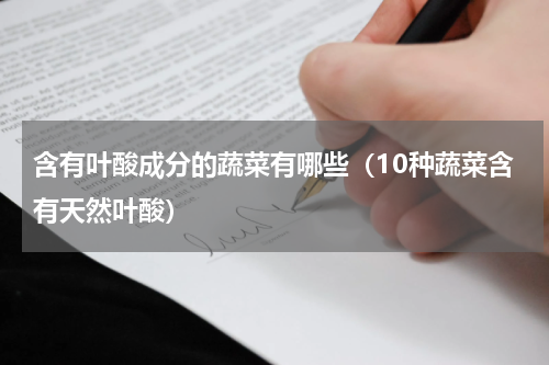 含有叶酸成分的蔬菜有哪些（10种蔬菜含有天然叶酸）