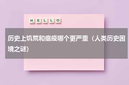 历史上饥荒和瘟疫哪个更严重（人类历史困境之谜）